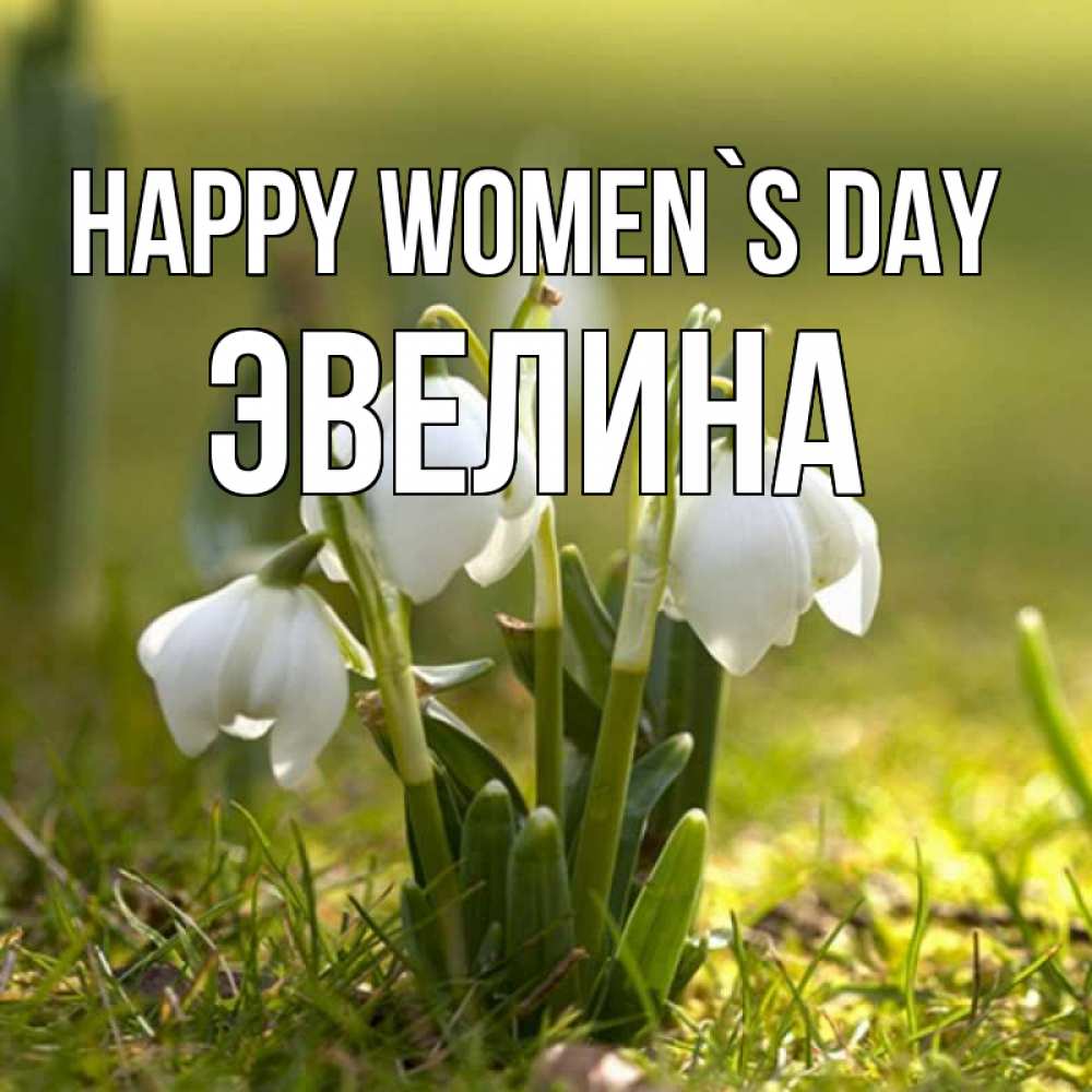 Greetings card с именем, Эвелина happy women`s day ранние цветы 2 Greetings with text for free download 
